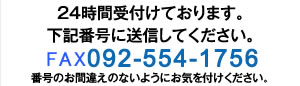 24時間受付けております。下記番号に送信してください。FAX092-739-2700